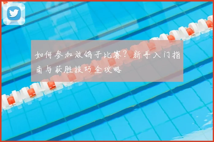 如何参加放鸽子比赛？新手入门指南与获胜技巧全攻略