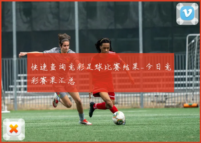 快速查询竞彩足球比赛结果_今日竞彩赛果汇总