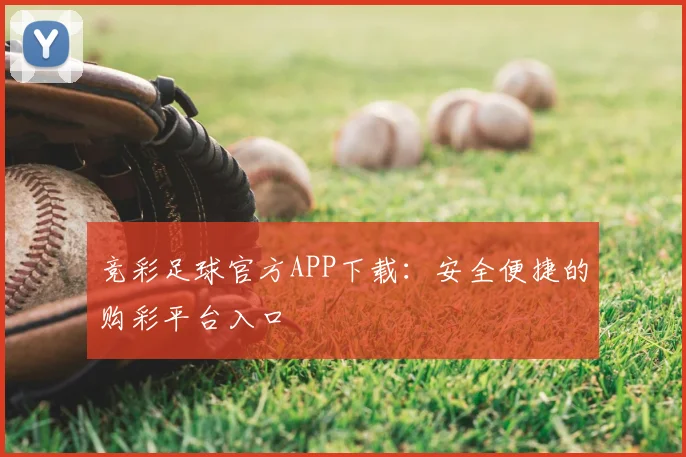 竞彩足球官方APP下载：安全便捷的购彩平台入口